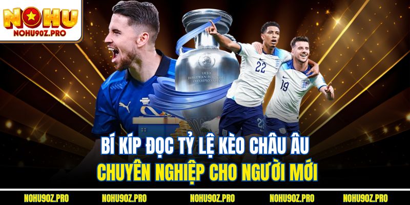 Bí kíp đọc tỷ lệ kèo châu Âu chuyên nghiệp cho người mới