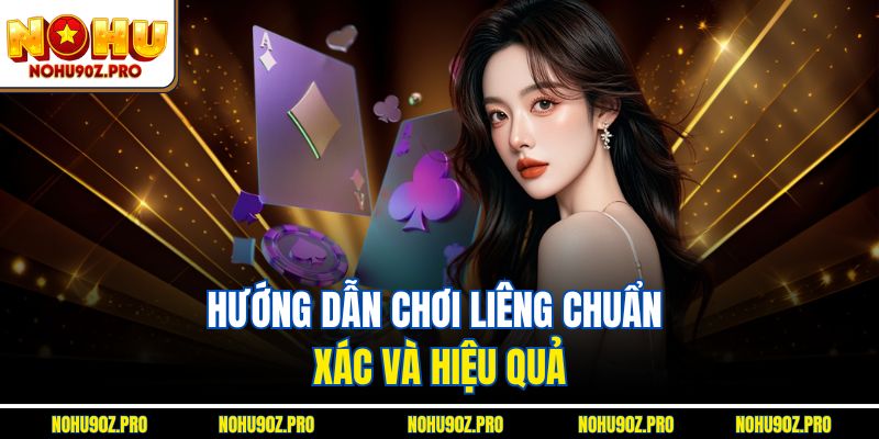 Hướng dẫn chơi Liêng chuẩn xác và hiệu quả