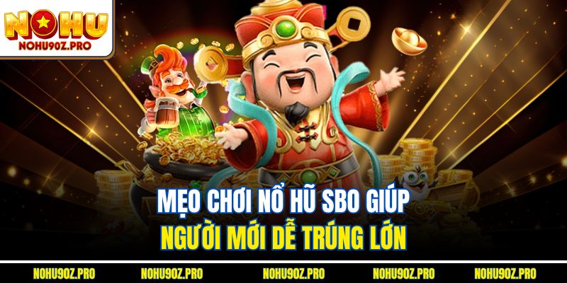 Mẹo chơi Nổ hũ sbo giúp người mới dễ trúng lớn