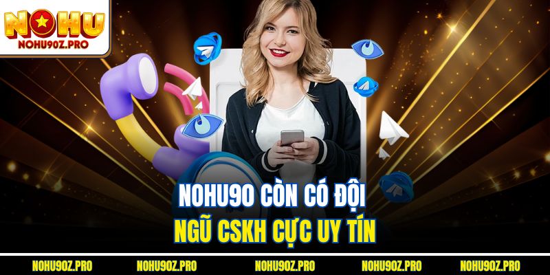 Nohu90 còn có đội ngũ cskh cực uy tín