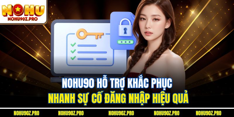 Nohu90 hỗ trợ khắc phục nhanh sự cố đăng nhập hiệu quả.
