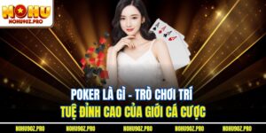 Poker Là Gì - Trò Chơi Trí Tuệ Đỉnh Cao Của Giới Cá Cược