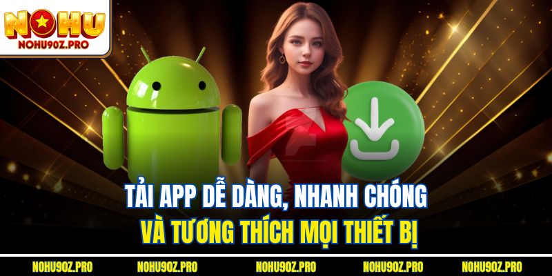 Tải app dễ dàng, nhanh chóng và tương thích mọi thiết bị.